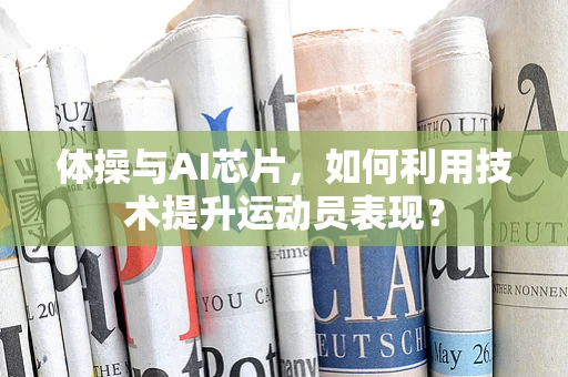 体操与AI芯片，如何利用技术提升运动员表现？