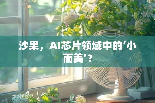 沙果，AI芯片领域中的‘小而美’？