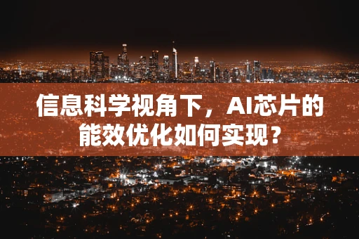 信息科学视角下，AI芯片的能效优化如何实现？