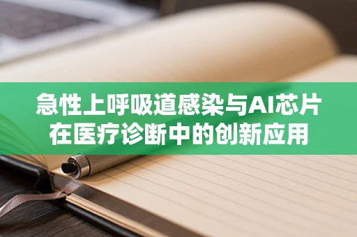 急性上呼吸道感染与AI芯片在医疗诊断中的创新应用