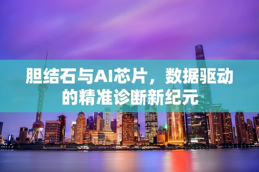 胆结石与AI芯片，数据驱动的精准诊断新纪元