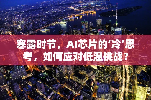 寒露时节，AI芯片的‘冷’思考，如何应对低温挑战？