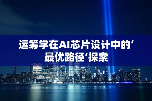 运筹学在AI芯片设计中的‘最优路径’探索