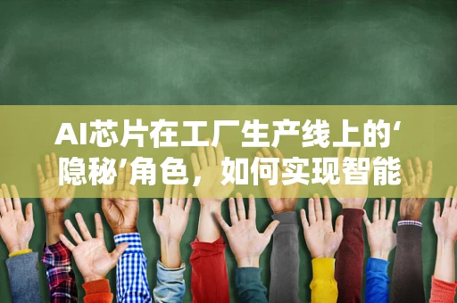 AI芯片在工厂生产线上的‘隐秘’角色，如何实现智能制造的飞跃？