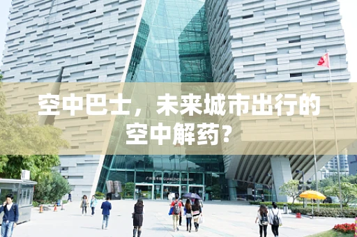 空中巴士，未来城市出行的空中解药？
