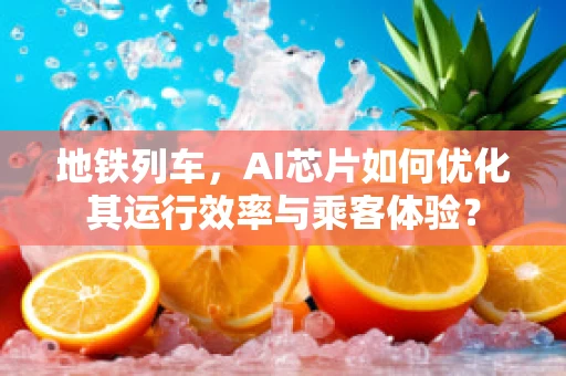 地铁列车，AI芯片如何优化其运行效率与乘客体验？