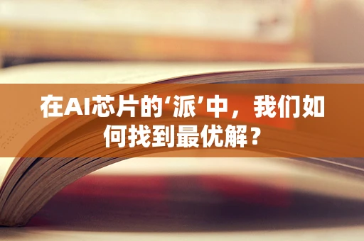 在AI芯片的‘派’中，我们如何找到最优解？