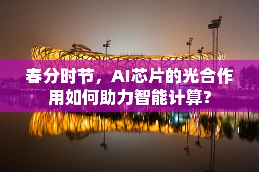 春分时节，AI芯片的光合作用如何助力智能计算？