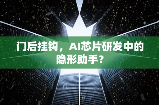 门后挂钩，AI芯片研发中的隐形助手？