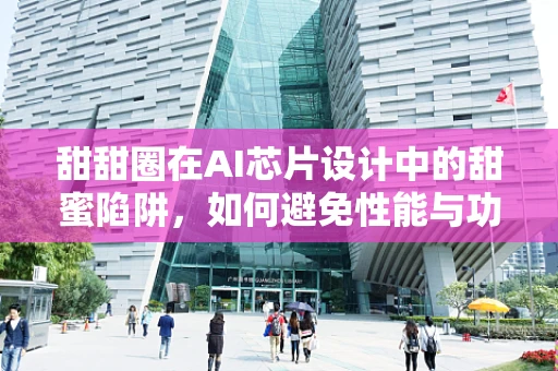 甜甜圈在AI芯片设计中的甜蜜陷阱，如何避免性能与功耗的双重挑战？