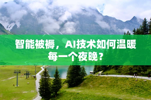 智能被褥，AI技术如何温暖每一个夜晚？