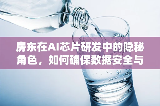 房东在AI芯片研发中的隐秘角色，如何确保数据安全与设备稳定？