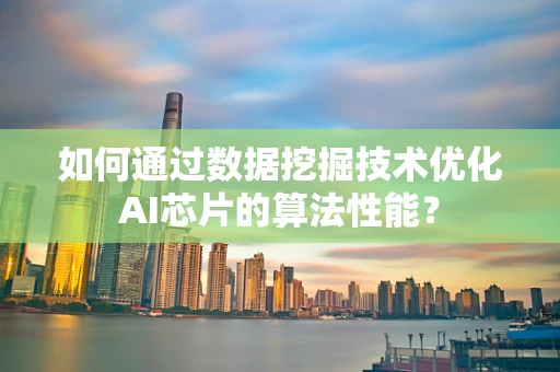 如何通过数据挖掘技术优化AI芯片的算法性能？