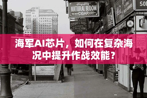 海军AI芯片，如何在复杂海况中提升作战效能？