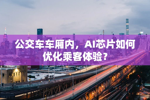 公交车车厢内，AI芯片如何优化乘客体验？