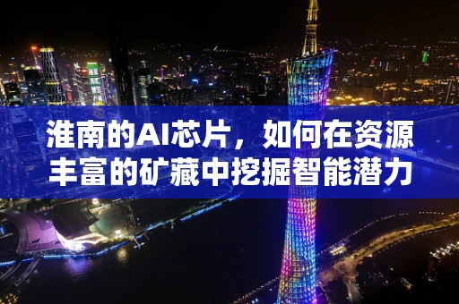淮南的AI芯片，如何在资源丰富的矿藏中挖掘智能潜力？