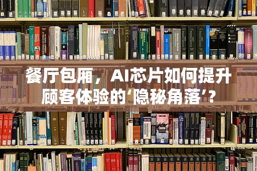 餐厅包厢，AI芯片如何提升顾客体验的‘隐秘角落’？