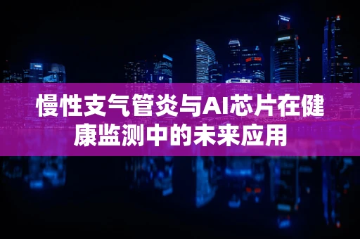 慢性支气管炎与AI芯片在健康监测中的未来应用