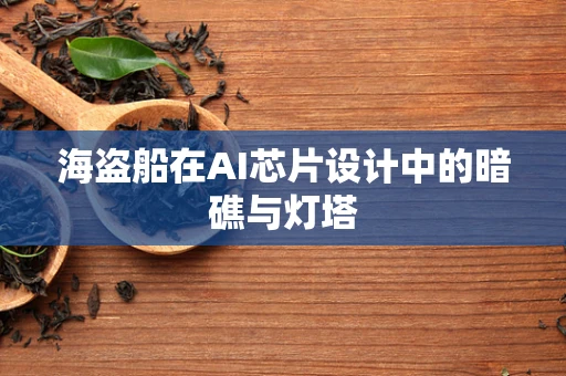 海盗船在AI芯片设计中的暗礁与灯塔