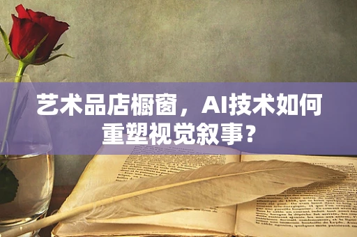 艺术品店橱窗，AI技术如何重塑视觉叙事？