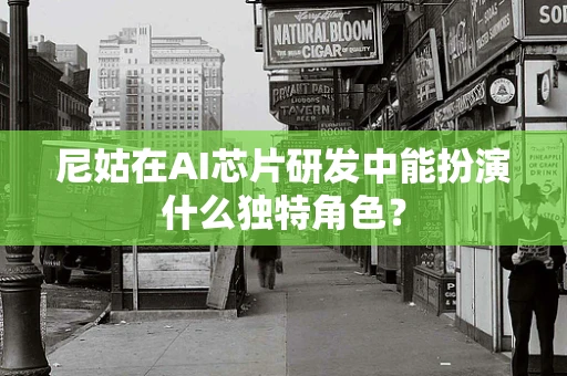 尼姑在AI芯片研发中能扮演什么独特角色？