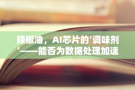 辣椒油，AI芯片的‘调味剂’——能否为数据处理加速提味？