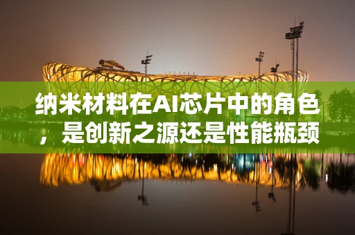纳米材料在AI芯片中的角色，是创新之源还是性能瓶颈？