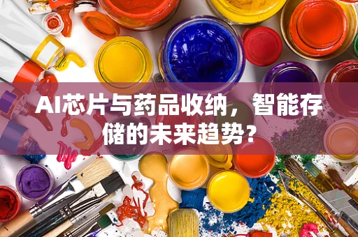 AI芯片与药品收纳，智能存储的未来趋势？