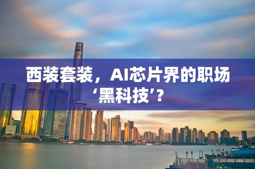 西装套装，AI芯片界的职场‘黑科技’？