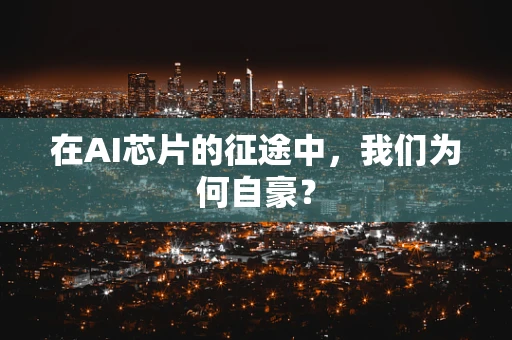 在AI芯片的征途中，我们为何自豪？