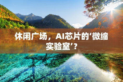 休闲广场，AI芯片的‘微缩实验室’？