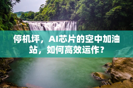停机坪，AI芯片的空中加油站，如何高效运作？