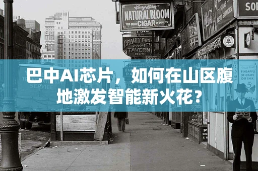 巴中AI芯片，如何在山区腹地激发智能新火花？