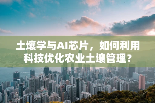 土壤学与AI芯片，如何利用科技优化农业土壤管理？