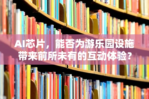 AI芯片，能否为游乐园设施带来前所未有的互动体验？