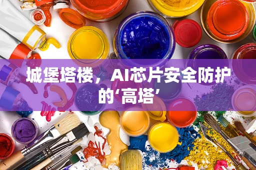城堡塔楼，AI芯片安全防护的‘高塔’