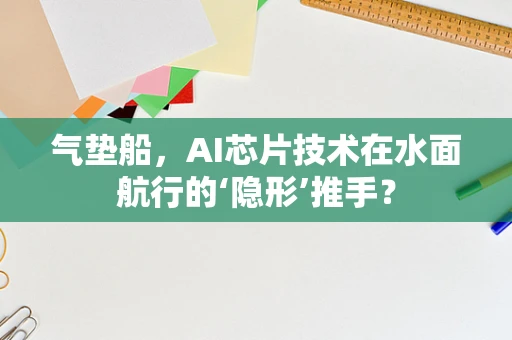 气垫船，AI芯片技术在水面航行的‘隐形’推手？