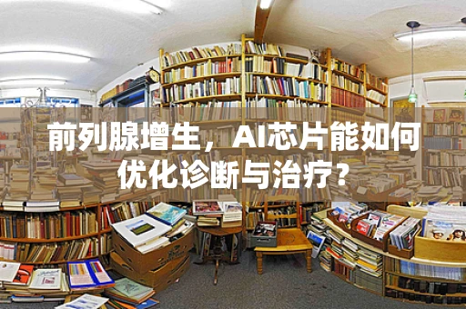 前列腺增生，AI芯片能如何优化诊断与治疗？