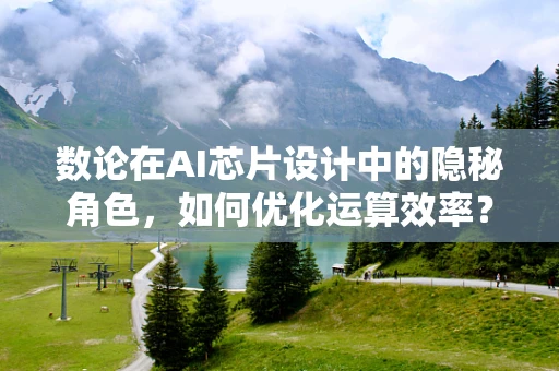 数论在AI芯片设计中的隐秘角色，如何优化运算效率？