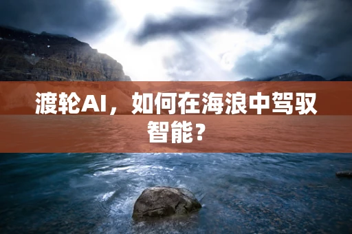 渡轮AI，如何在海浪中驾驭智能？
