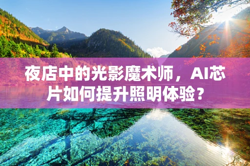 夜店中的光影魔术师，AI芯片如何提升照明体验？