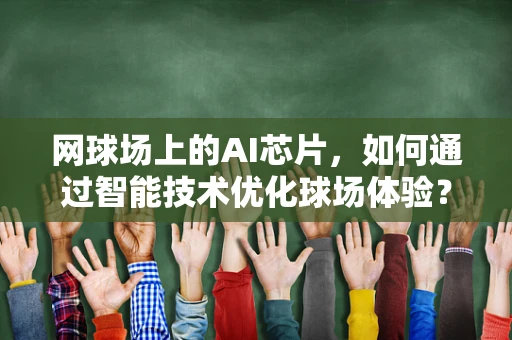 网球场上的AI芯片，如何通过智能技术优化球场体验？