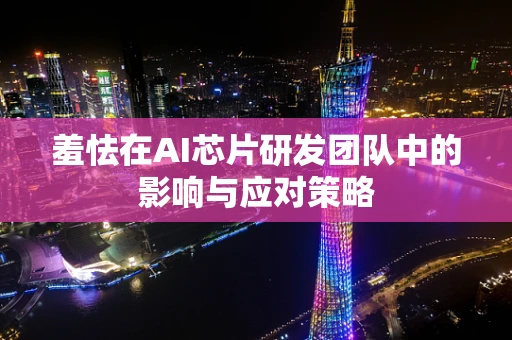 羞怯在AI芯片研发团队中的影响与应对策略