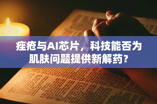 痤疮与AI芯片，科技能否为肌肤问题提供新解药？