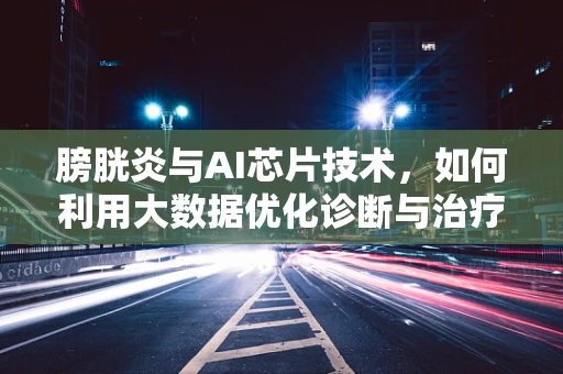 膀胱炎与AI芯片技术，如何利用大数据优化诊断与治疗？
