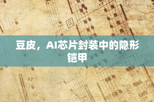 豆皮，AI芯片封装中的隐形铠甲
