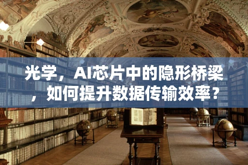 光学，AI芯片中的隐形桥梁，如何提升数据传输效率？