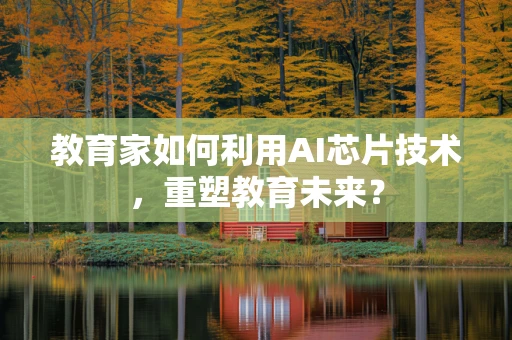 教育家如何利用AI芯片技术，重塑教育未来？