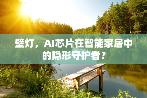 壁灯，AI芯片在智能家居中的隐形守护者？