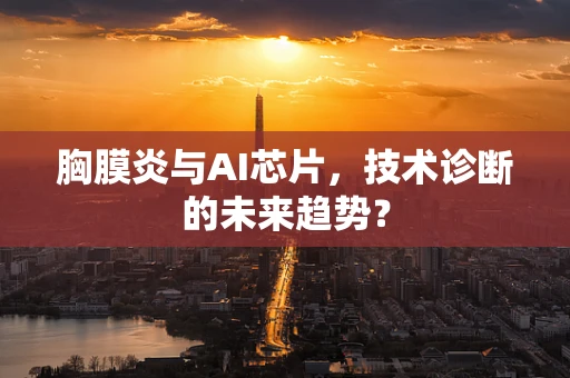 胸膜炎与AI芯片，技术诊断的未来趋势？